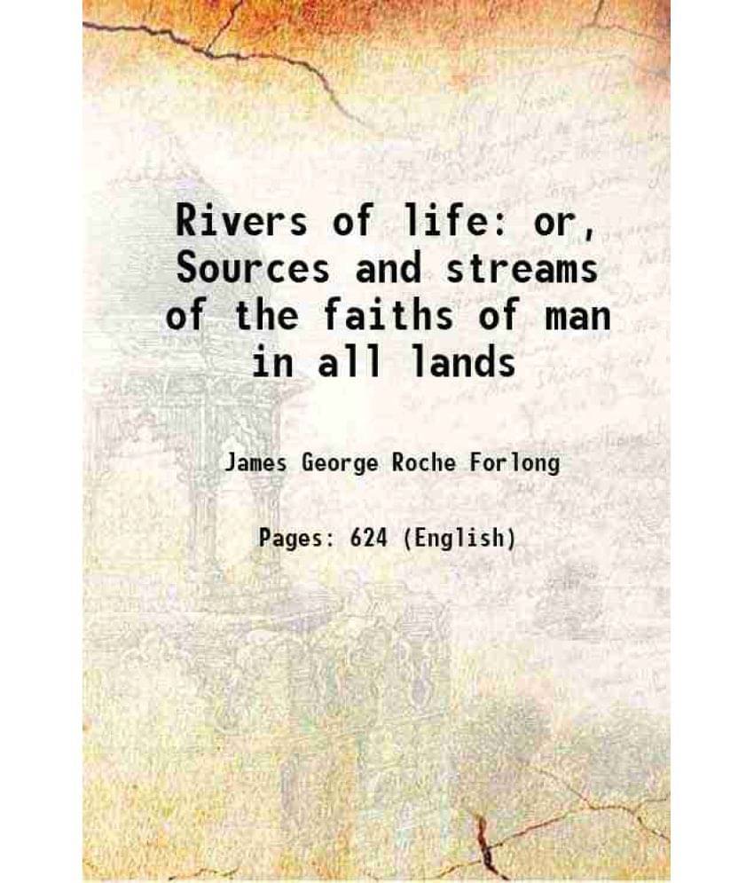 Rivers Of Life Or, Sources And Streams Of The Faiths Of Man In All Lands 1883 Hardcover Rivers Of Life Or, Sources And Streams Of The Faiths Of Man In All Lands 1883 Hardcover