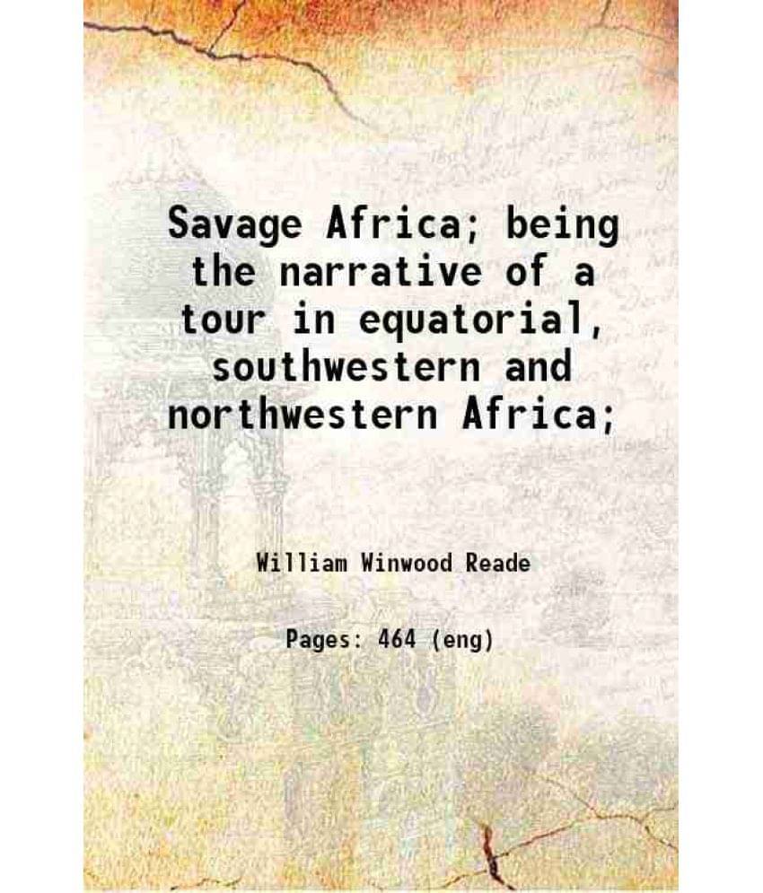 Savage Africa Being The Narrative Of A Tour In Equatorial, Southwestern And Northwestern Africa 1864 Hardcover Savage Africa Being The Narrative Of A Tour In Equatorial, Southwestern And Northwestern Africa 1864 Hardcover