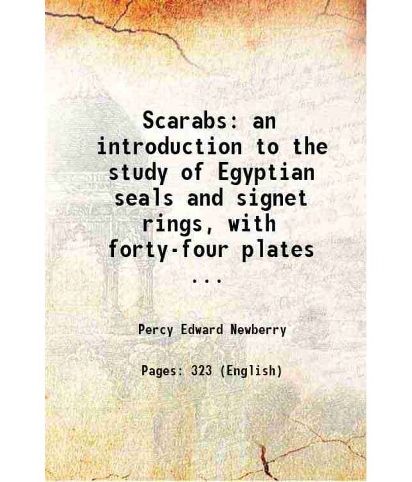 Scarabs An Introduction To The Study Of Egyptian Seals And Signet Rings, With Forty-Four Plates And One Hundred And Sixteen I-.. Scarabs An Introduction To The Study Of Egyptian Seals And Signet Rings, With Forty-Four Plates And One Hundred And Sixteen I-..
