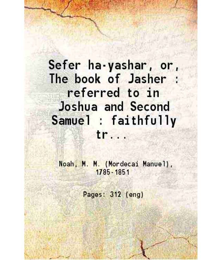     			Sefer Ha-Yashar Or The Book Of Jasher Referred To In Joshua And Second Samuel Faithfully Translated From The Original Hebrew -..