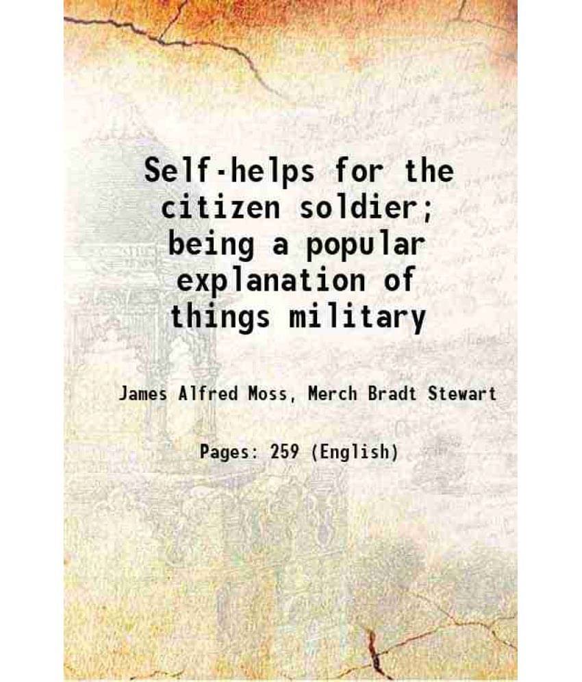 Self-Helps For The Citizen Soldier Being A Popular Explanation Of Things Military 1915 Hardcover Self-Helps For The Citizen Soldier Being A Popular Explanation Of Things Military 1915 Hardcover