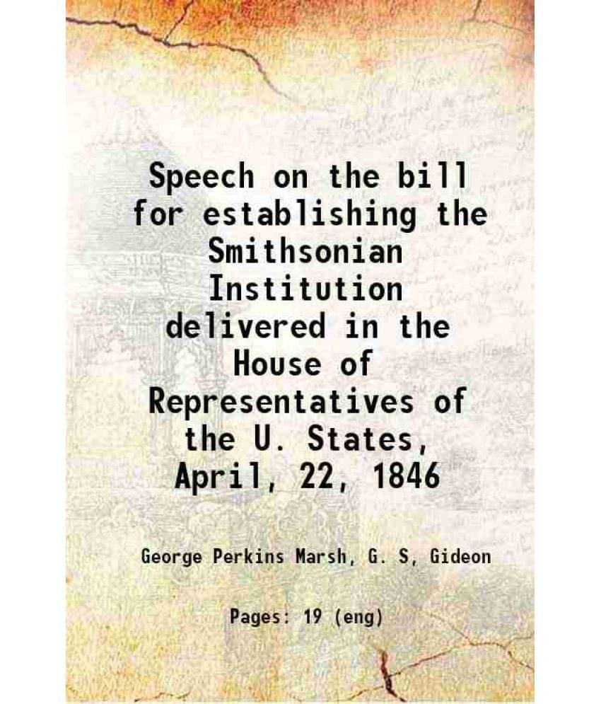 Speech On The Bill For Establishing The Smithsonian Institution Delivered In The House Of Representatives Of The U. States, A-.. Speech On The Bill For Establishing The Smithsonian Institution Delivered In The House Of Representatives Of The U. States, A-..
