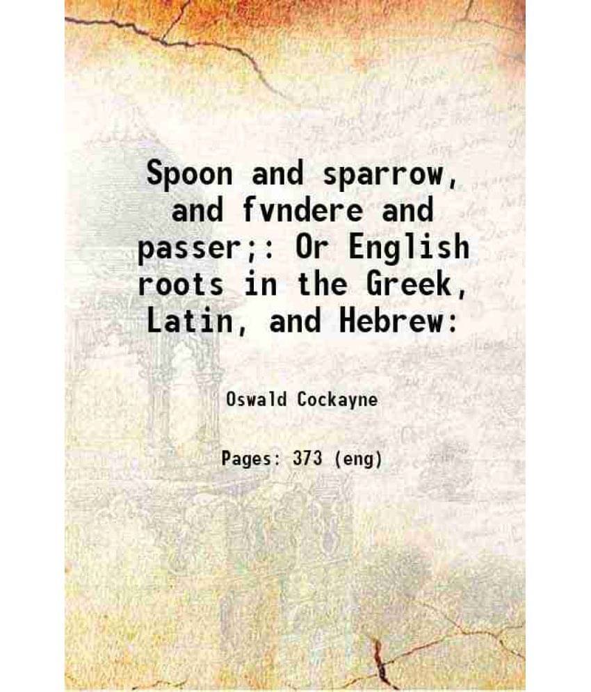 Spoon And Sparrow, And Fvndere And Passer Or English Roots In The Greek, Latin, And Hebrew: 1861 Hardcover Spoon And Sparrow, And Fvndere And Passer Or English Roots In The Greek, Latin, And Hebrew: 1861 Hardcover