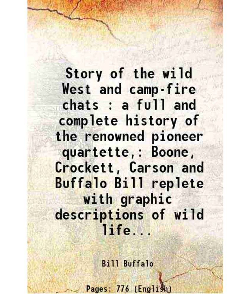 Story Of The Wild West And Camp-Fire Chats : A Full And Complete History Of The Renowned Pioneer Quartette, Boone, Crockett, -.. Story Of The Wild West And Camp-Fire Chats : A Full And Complete History Of The Renowned Pioneer Quartette, Boone, Crockett, -..