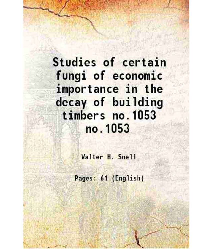 Studies Of Certain Fungi Of Economic Importance In The Decay Of Building Timbers Volume No.1053 1922 Hardcover Studies Of Certain Fungi Of Economic Importance In The Decay Of Building Timbers Volume No.1053 1922 Hardcover