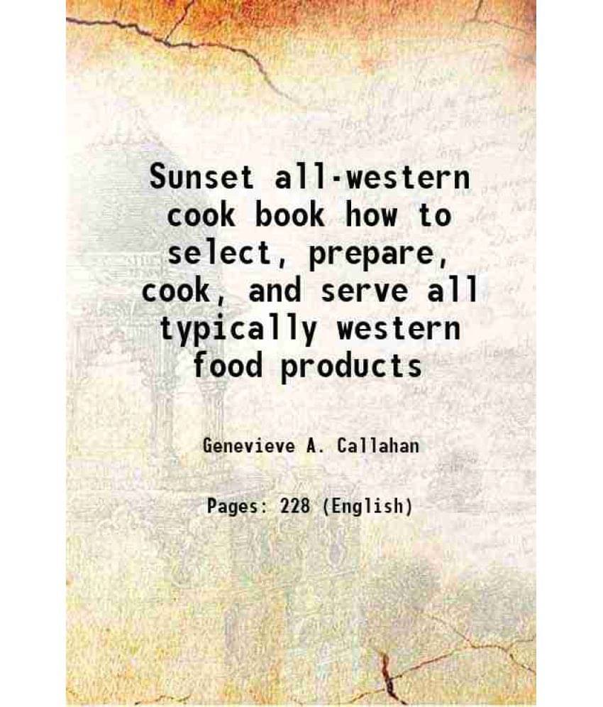 Sunset All-Western Cook Book How To Select, Prepare, Cook, And Serve All Typically Western Food Products 1933 Hardcover Sunset All-Western Cook Book How To Select, Prepare, Cook, And Serve All Typically Western Food Products 1933 Hardcover