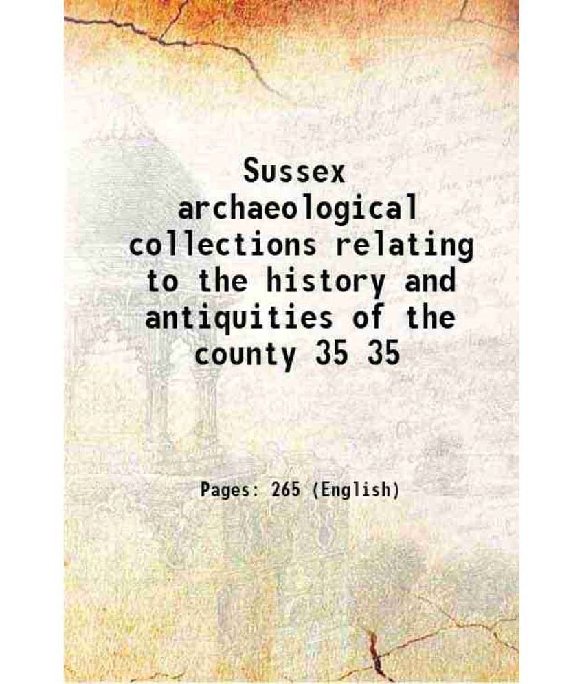 Sussex Archaeological Collections Relating To The History And Antiquities Of The County Volume 35 1887 Hardcover Sussex Archaeological Collections Relating To The History And Antiquities Of The County Volume 35 1887 Hardcover