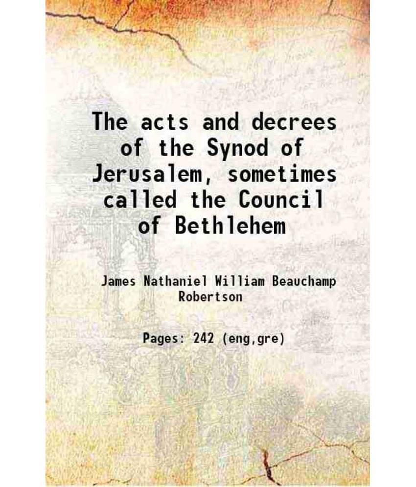 The Acts And Decrees Of The Synod Of Jerusalem, Sometimes Called The Council Of Bethlehem 1899 Hardcover     			The Acts And Decrees Of The Synod Of Jerusalem, Sometimes Called The Council Of Bethlehem 1899 Hardcover