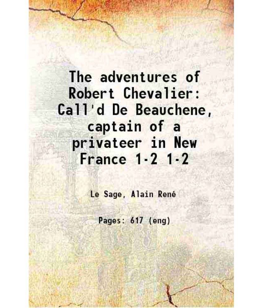 The Adventures Of Robert Chevalier Call'D De Beauchene, Captain Of A Privateer In New France Volume 1-2 1745 Hardcover The Adventures Of Robert Chevalier Call'D De Beauchene, Captain Of A Privateer In New France Volume 1-2 1745 Hardcover