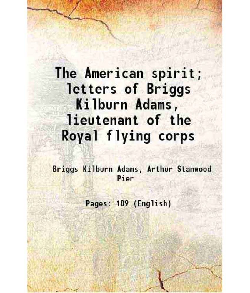 The American Spirit Letters Of Briggs Kilburn Adams, Lieutenant Of The Royal Flying Corps 1918 Hardcover The American Spirit Letters Of Briggs Kilburn Adams, Lieutenant Of The Royal Flying Corps 1918 Hardcover