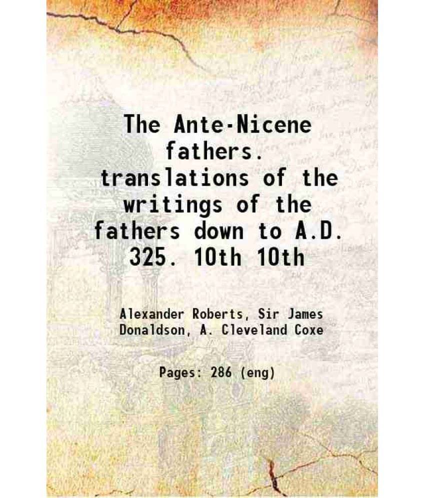 The Ante-Nicene Fathers. Translations Of The Writings Of The Fathers Down To A.D. 325. Volume 10Th 1917 Hardcover The Ante-Nicene Fathers. Translations Of The Writings Of The Fathers Down To A.D. 325. Volume 10Th 1917 Hardcover