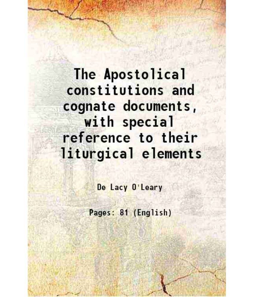 The Apostolical Constitutions And Cognate Documents, With Special Reference To Their Liturgical Elements 1906 Hardcover The Apostolical Constitutions And Cognate Documents, With Special Reference To Their Liturgical Elements 1906 Hardcover