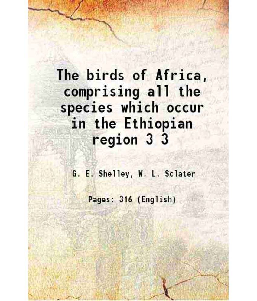 The Birds Of Africa, Comprising All The Species Which Occur In The Ethiopian Region Volume 3 1902 Hardcover The Birds Of Africa, Comprising All The Species Which Occur In The Ethiopian Region Volume 3 1902 Hardcover