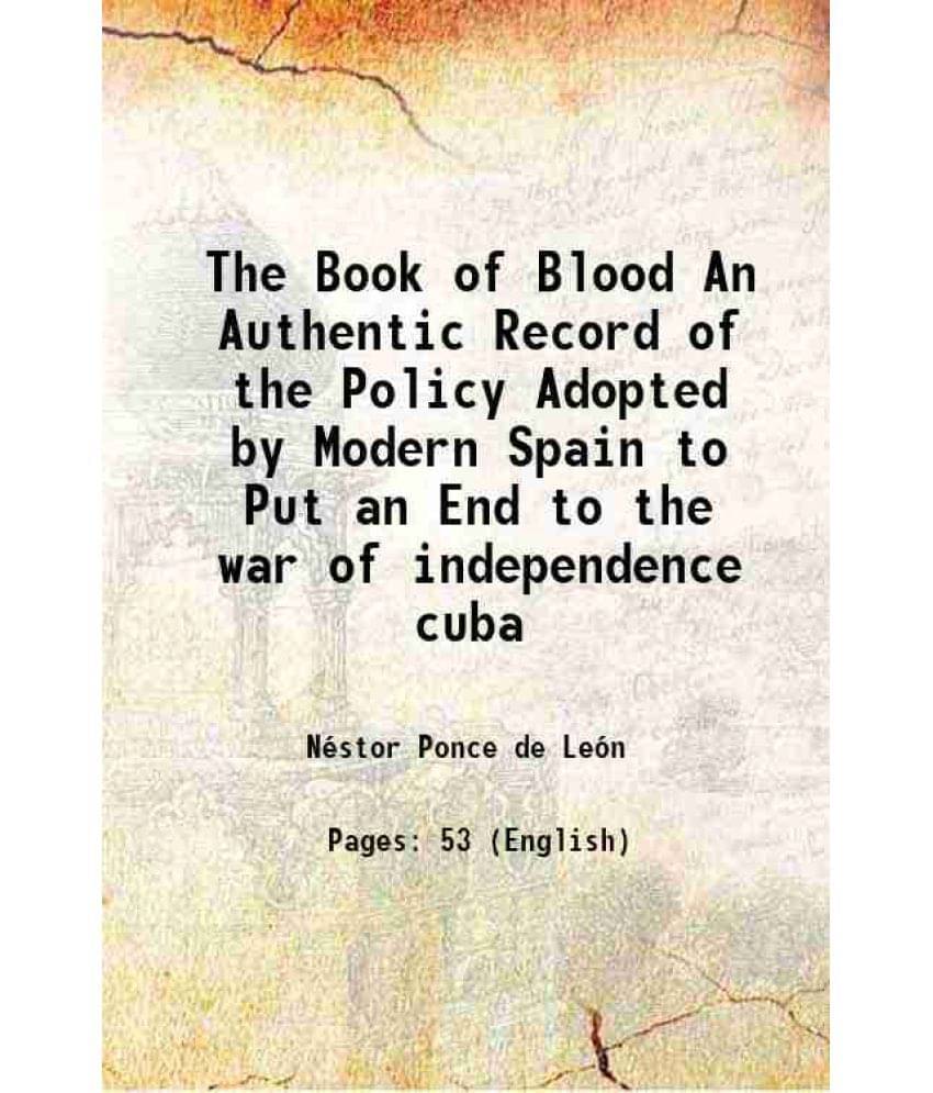 The Book Of Blood An Authentic Record Of The Policy Adopted By Modern Spain To Put An End To The War Of Independence Cuba 187-.. The Book Of Blood An Authentic Record Of The Policy Adopted By Modern Spain To Put An End To The War Of Independence Cuba 187-..