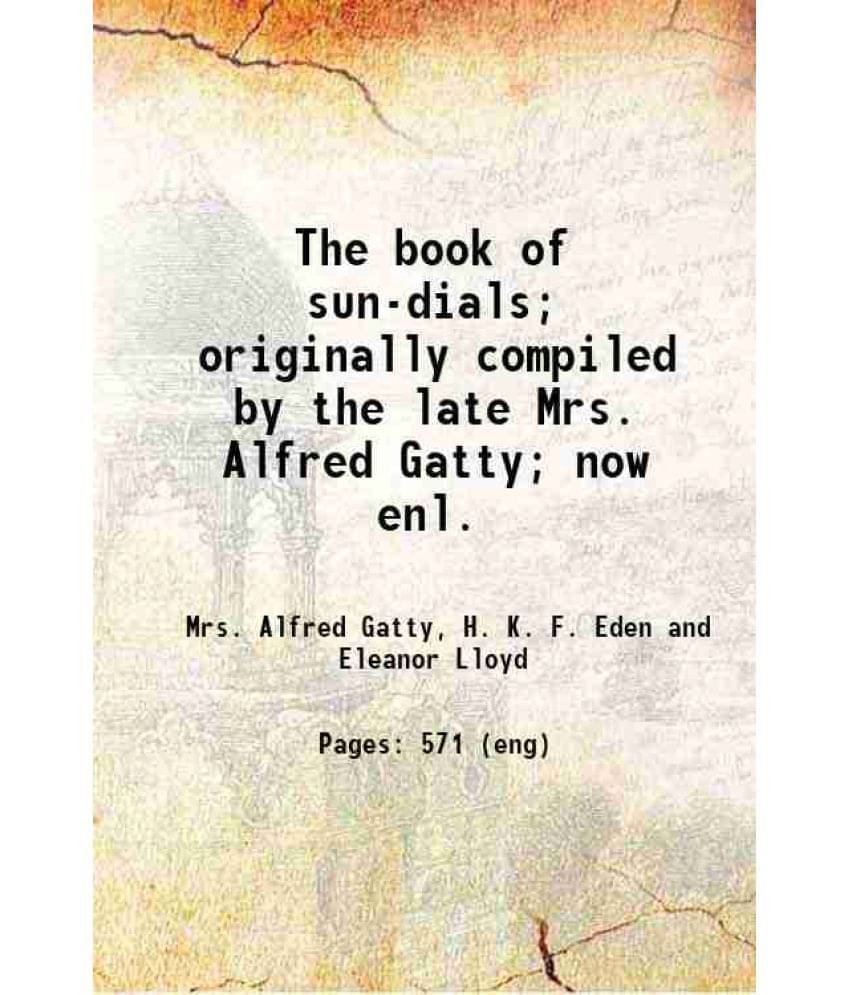 The Book Of Sun-Dials Originally Compiled By The Late Mrs. Alfred Gatty Now Enl. 1900 Hardcover The Book Of Sun-Dials Originally Compiled By The Late Mrs. Alfred Gatty Now Enl. 1900 Hardcover