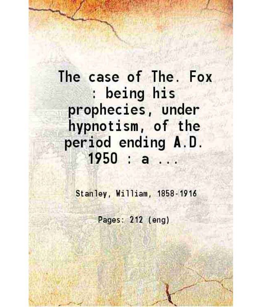 The Case Of The. Fox : Being His Prophecies, Under Hypnotism, Of The Period Ending A.D. 1950 : A Political Utopia 1903 Hardc-.. The Case Of The. Fox : Being His Prophecies, Under Hypnotism, Of The Period Ending A.D. 1950 : A Political Utopia 1903 Hardc-..
