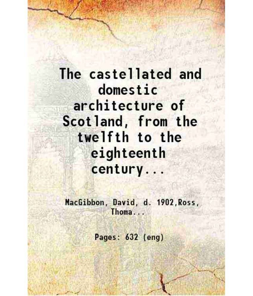 The Castellated And Domestic Architecture Of Scotland From The Twelfth To The Eighteenth Century Volume 2 1887 Hardcover The Castellated And Domestic Architecture Of Scotland From The Twelfth To The Eighteenth Century Volume 2 1887 Hardcover
