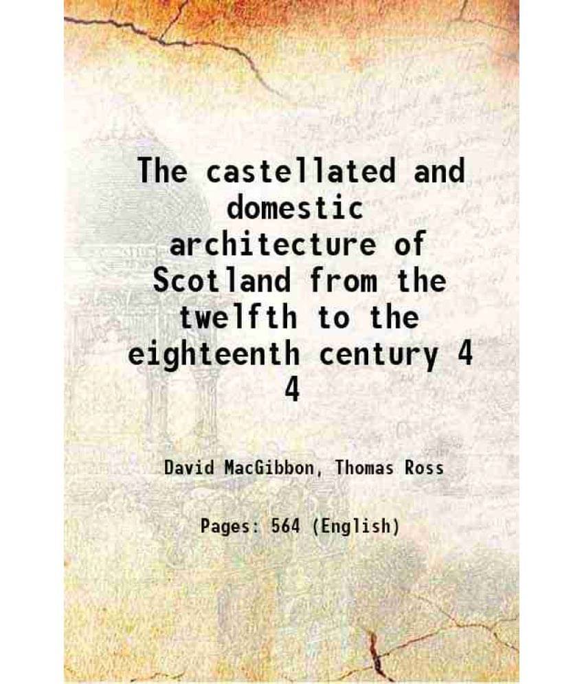 The Castellated And Domestic Architecture Of Scotland From The Twelfth To The Eighteenth Century Volume 4 1887 Hardcover The Castellated And Domestic Architecture Of Scotland From The Twelfth To The Eighteenth Century Volume 4 1887 Hardcover