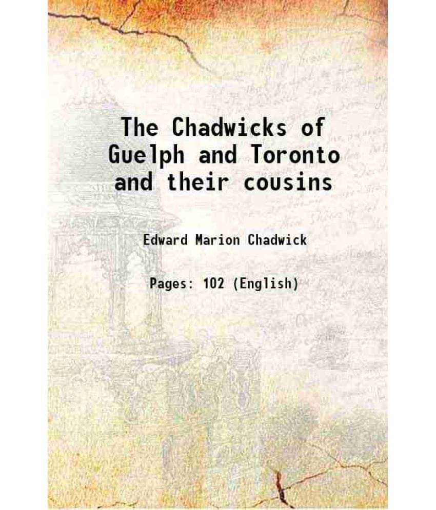 The Chadwicks Of Guelph And Toronto And Their Cousins 1914 Hardcover The Chadwicks Of Guelph And Toronto And Their Cousins 1914 Hardcover