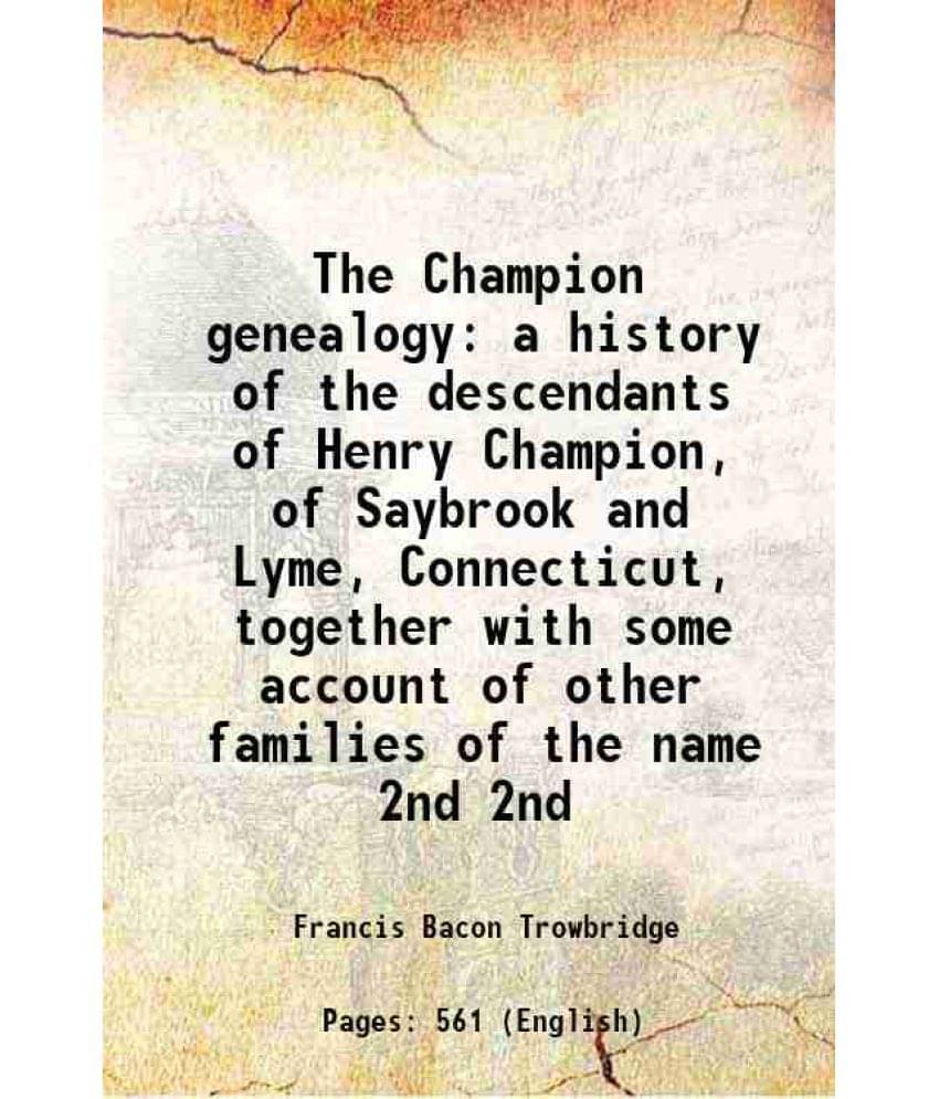 The Champion Genealogy A History Of The Descendants Of Henry Champion, Of Saybrook And Lyme, Connecticut, Together Wit Vol. 2nd..     			The Champion Genealogy A History Of The Descendants Of Henry Champion, Of Saybrook And Lyme, Connecticut, Together Wit Vol. 2nd..