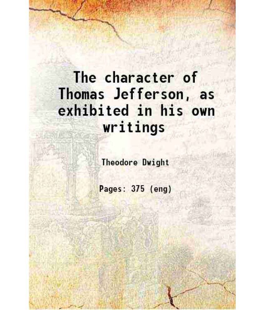 The Character Of Thomas Jefferson, As Exhibited In His Own Writings 1839 Hardcover The Character Of Thomas Jefferson, As Exhibited In His Own Writings 1839 Hardcover