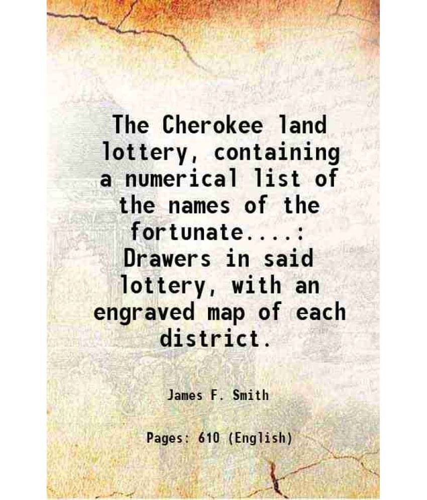The Cherokee Land Lottery, Containing A Numerical List Of The Names Of The Fortunate.... Drawers In Said Lottery, With An Eng-..     			The Cherokee Land Lottery, Containing A Numerical List Of The Names Of The Fortunate.... Drawers In Said Lottery, With An Eng-..