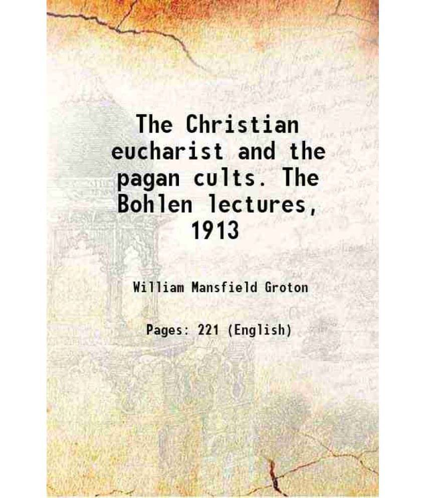 The Christian Eucharist And The Pagan Cults. The Bohlen Lectures, 1913 1914 Hardcover The Christian Eucharist And The Pagan Cults. The Bohlen Lectures, 1913 1914 Hardcover
