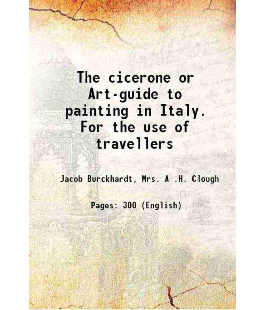 The Cicerone Or Art-Guide To Painting In Italy. For The Use Of Travellers 1873 Hardcover The Cicerone Or Art-Guide To Painting In Italy. For The Use Of Travellers 1873 Hardcover