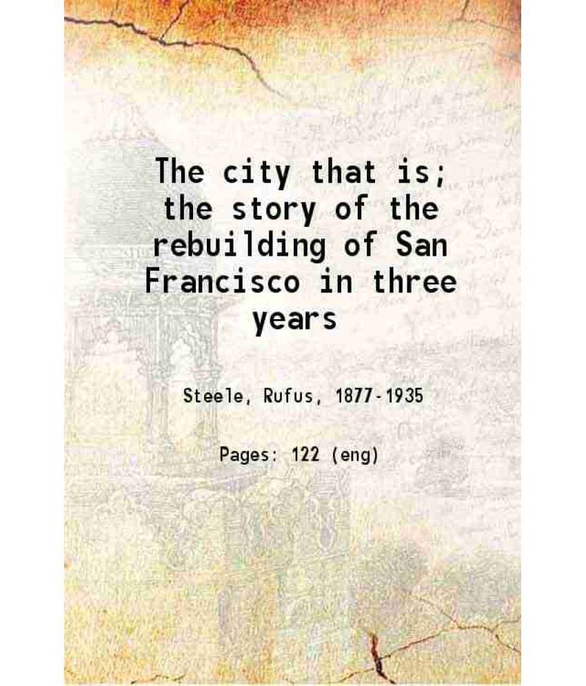 The City That Is The Story Of The Rebuilding Of San Francisco In Three Years 1909 Hardcover The City That Is The Story Of The Rebuilding Of San Francisco In Three Years 1909 Hardcover