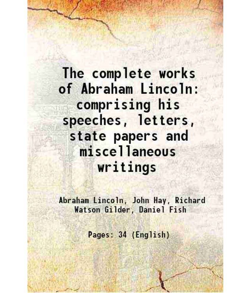 The Complete Works Of Abraham Lincoln Comprising His Speeches, Letters, State Papers And Miscellaneous Writings 1905 Hardcov-.. The Complete Works Of Abraham Lincoln Comprising His Speeches, Letters, State Papers And Miscellaneous Writings 1905 Hardcov-..
