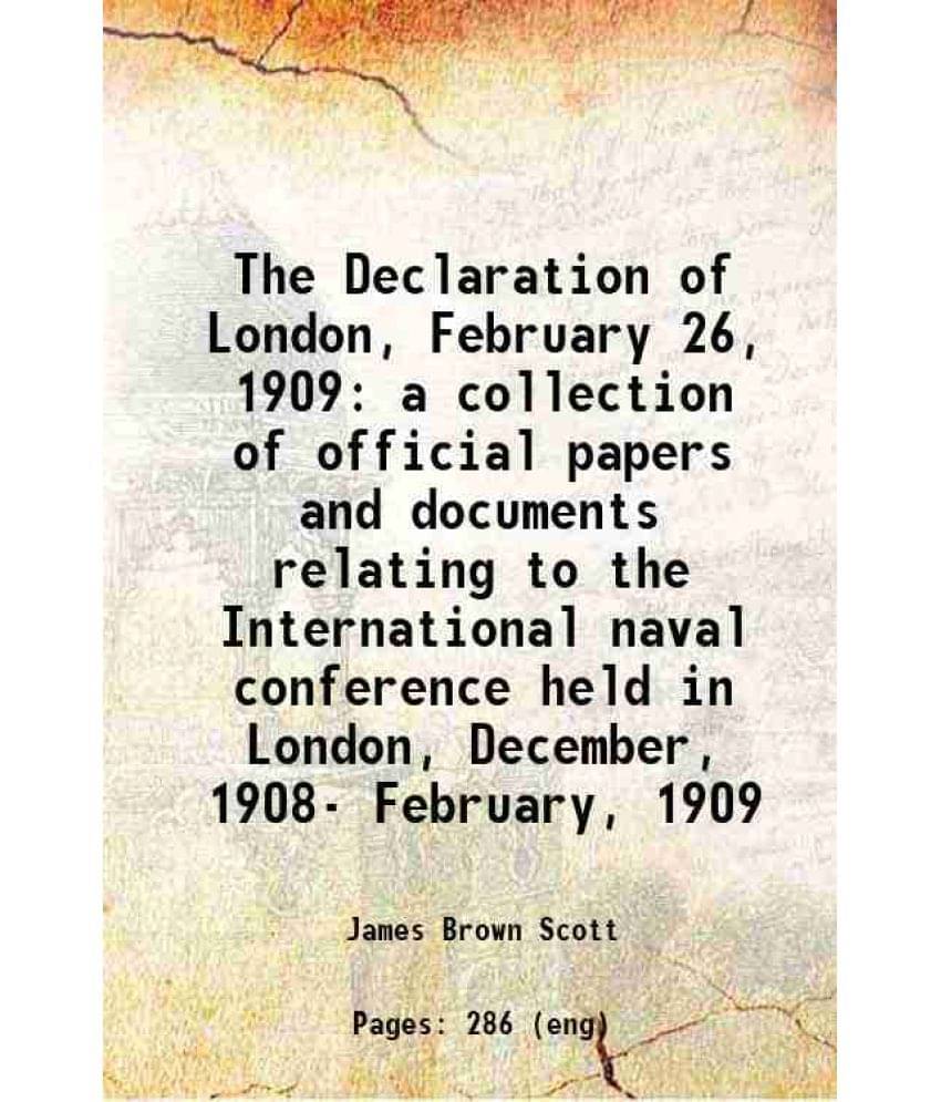 The Declaration Of London, February 26, 1909 A Collection Of Official Papers And Documents Relating To The International Nava-.. The Declaration Of London, February 26, 1909 A Collection Of Official Papers And Documents Relating To The International Nava-..