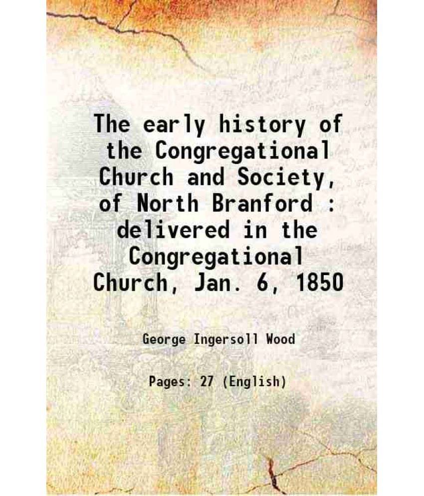 The Early History Of The Congregational Church And Society, Of North Branford : Delivered In The Congregational Church, Jan. -.. The Early History Of The Congregational Church And Society, Of North Branford : Delivered In The Congregational Church, Jan. -..