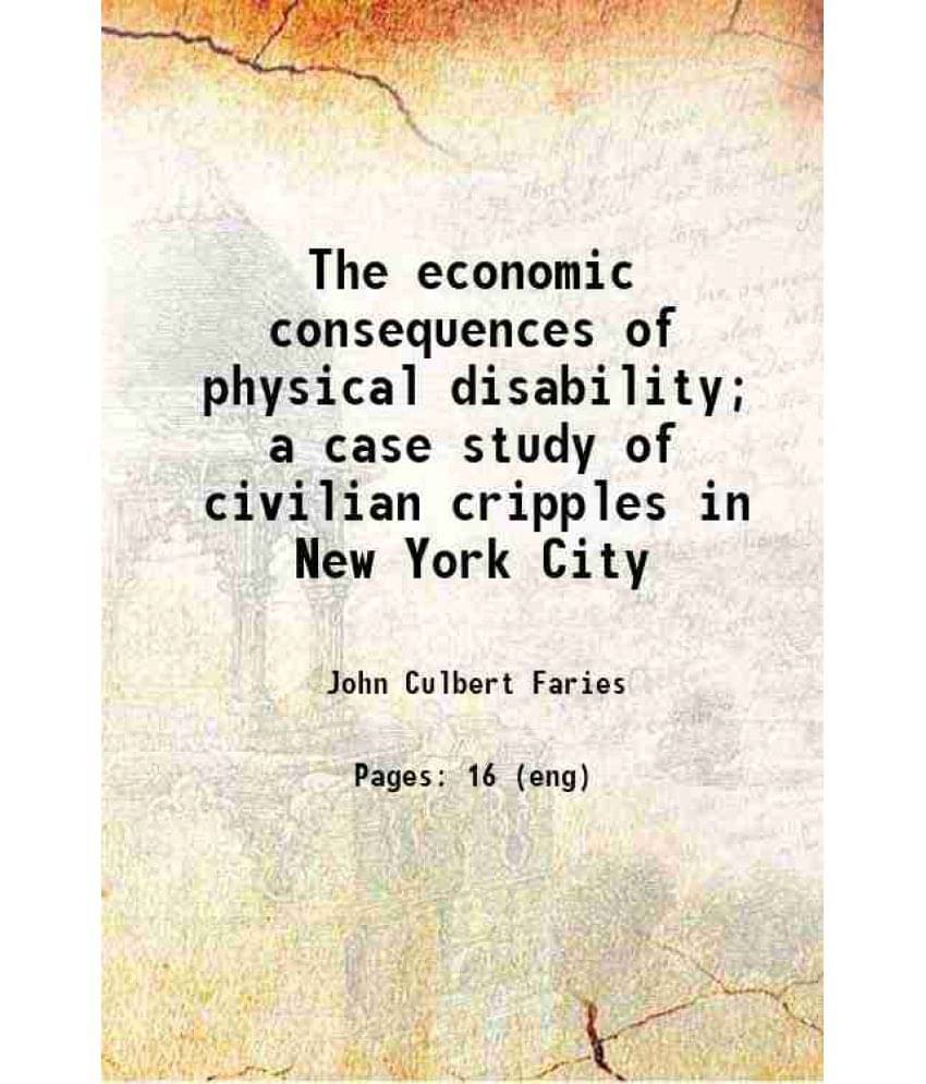 The Economic Consequences Of Physical Disability A Case Study Of Civilian Cripples In New York City Hardcover The Economic Consequences Of Physical Disability A Case Study Of Civilian Cripples In New York City Hardcover
