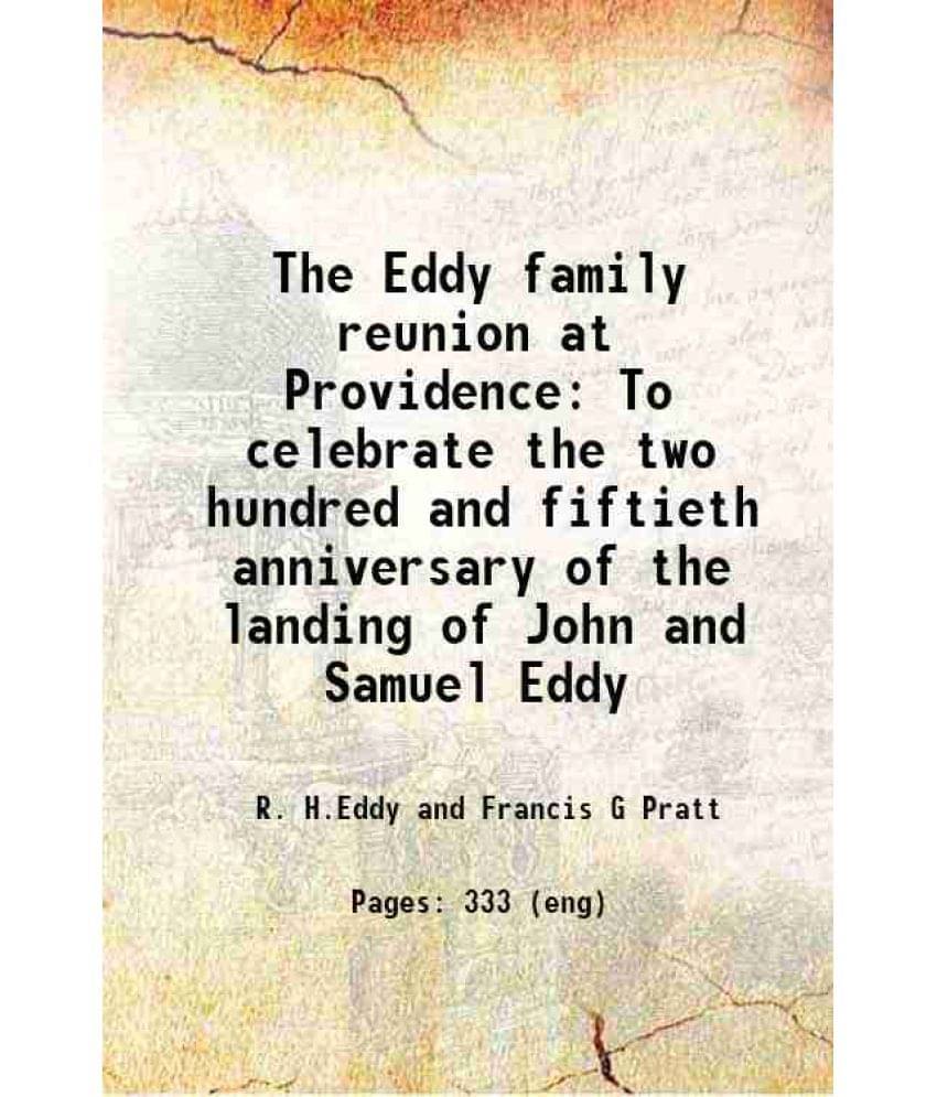 The Eddy Family Reunion At Providence To Celebrate The Two Hundred And Fiftieth Anniversary Of The Landing Of John And Samuel-.. The Eddy Family Reunion At Providence To Celebrate The Two Hundred And Fiftieth Anniversary Of The Landing Of John And Samuel-..
