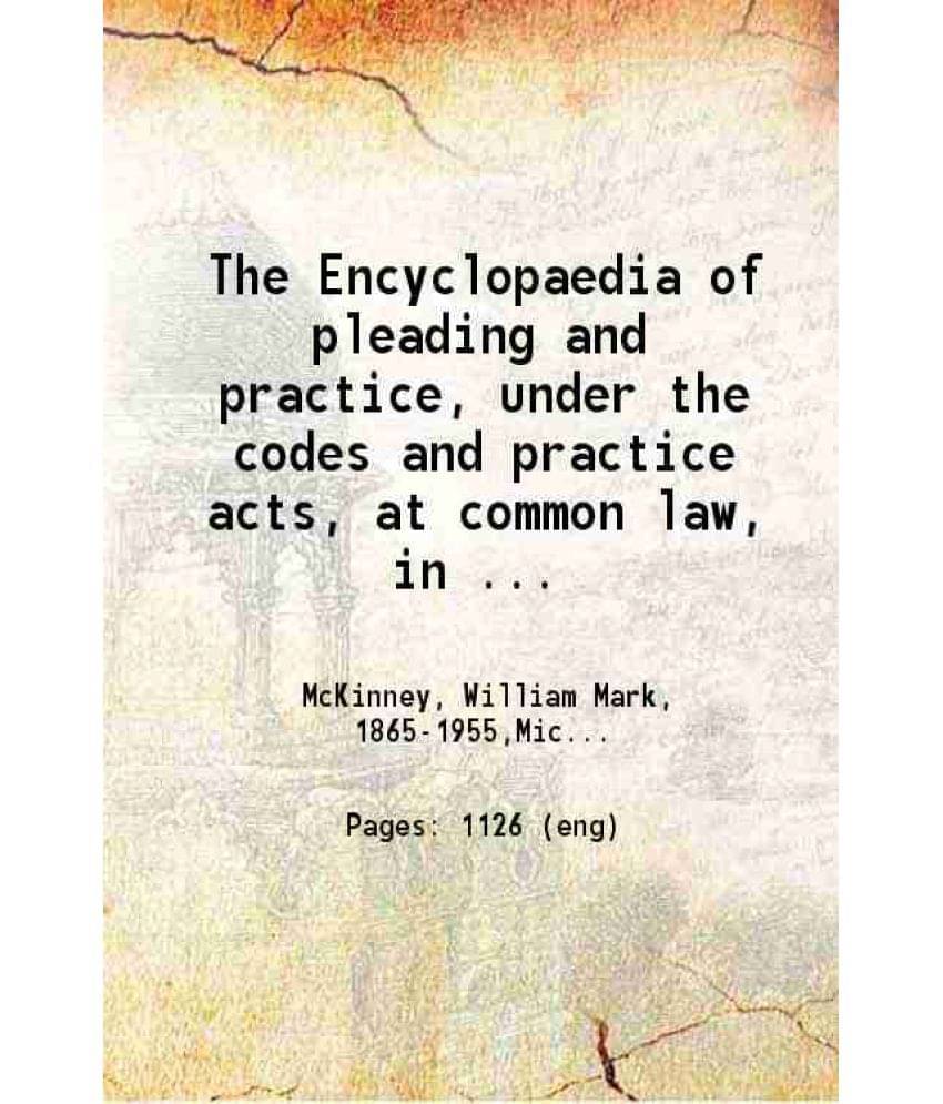The Encyclopaedia Of Pleading And Practice, Under The Codes And Practice Acts, At Common Law, In Equity And In Crimi Vol. Vol I.. The Encyclopaedia Of Pleading And Practice, Under The Codes And Practice Acts, At Common Law, In Equity And In Crimi Vol. Vol I..