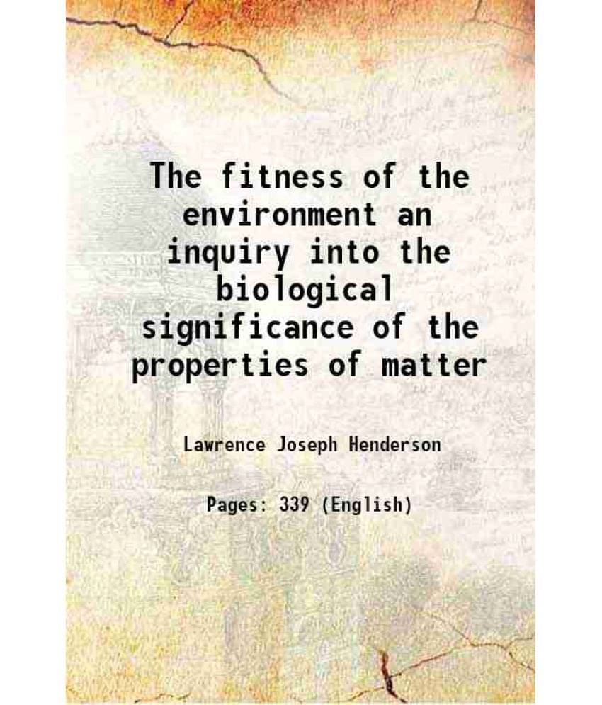 The Fitness Of The Environment An Inquiry Into The Biological Significance Of The Properties Of Matter 1913 Hardcover The Fitness Of The Environment An Inquiry Into The Biological Significance Of The Properties Of Matter 1913 Hardcover
