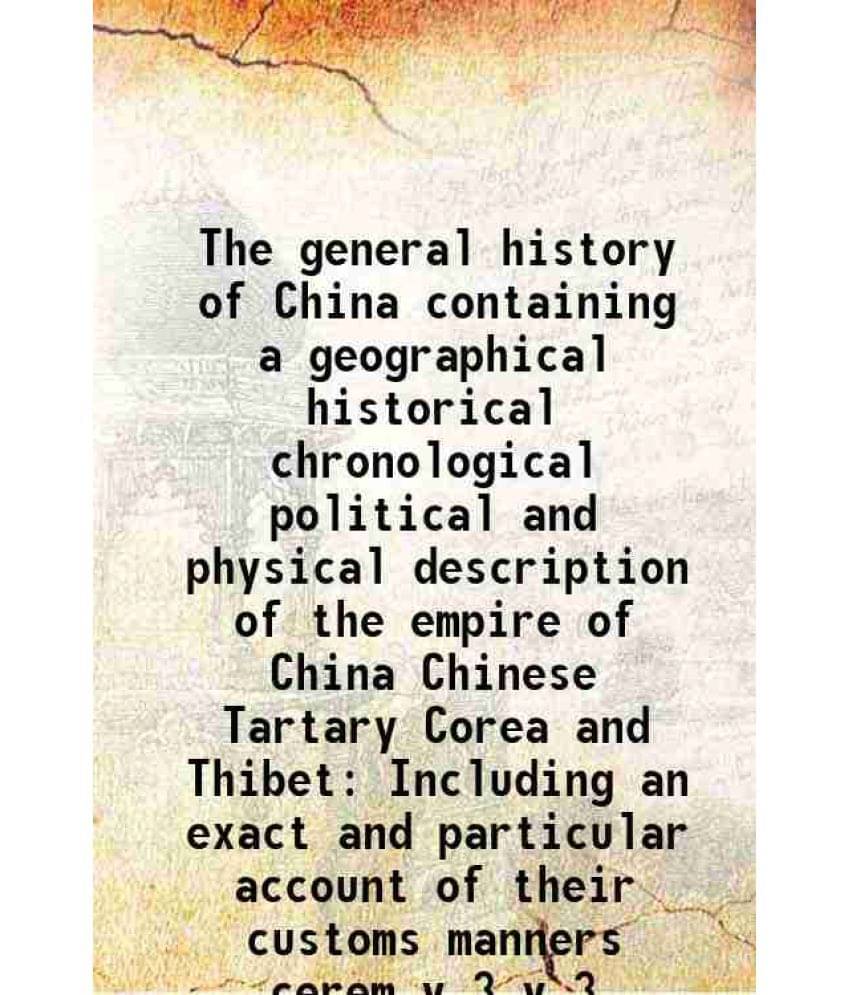 The General History Of China Containing A Geographical Historical Chronological Political And Physical Description Of Vol. v.3.. The General History Of China Containing A Geographical Historical Chronological Political And Physical Description Of Vol. v.3..