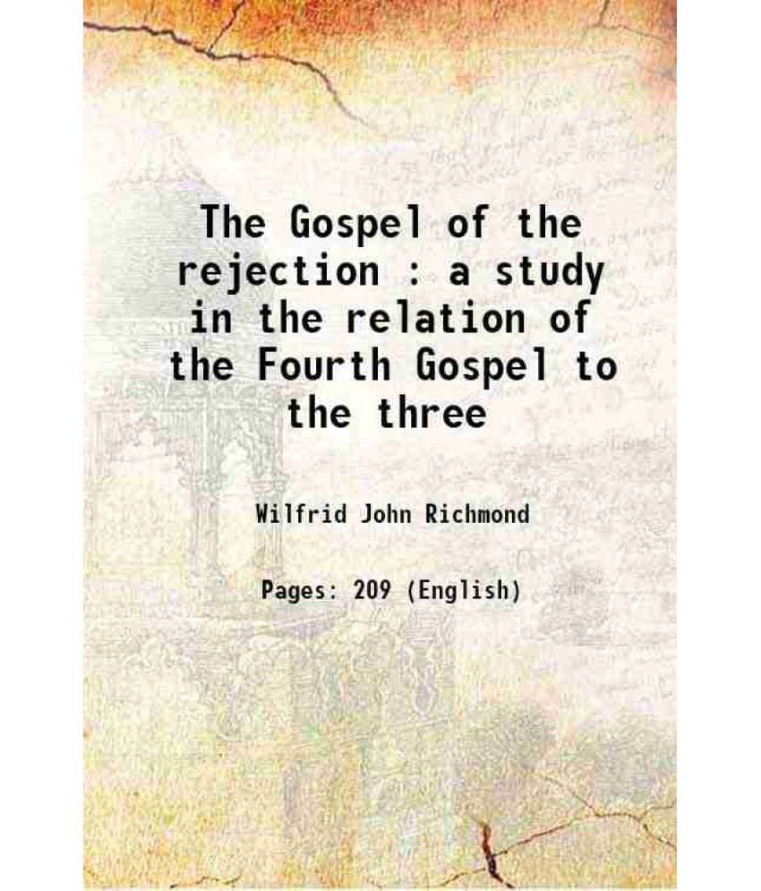 The Gospel Of The Rejection : A Study In The Relation Of The Fourth Gospel To The Three 1906 Hardcover The Gospel Of The Rejection : A Study In The Relation Of The Fourth Gospel To The Three 1906 Hardcover