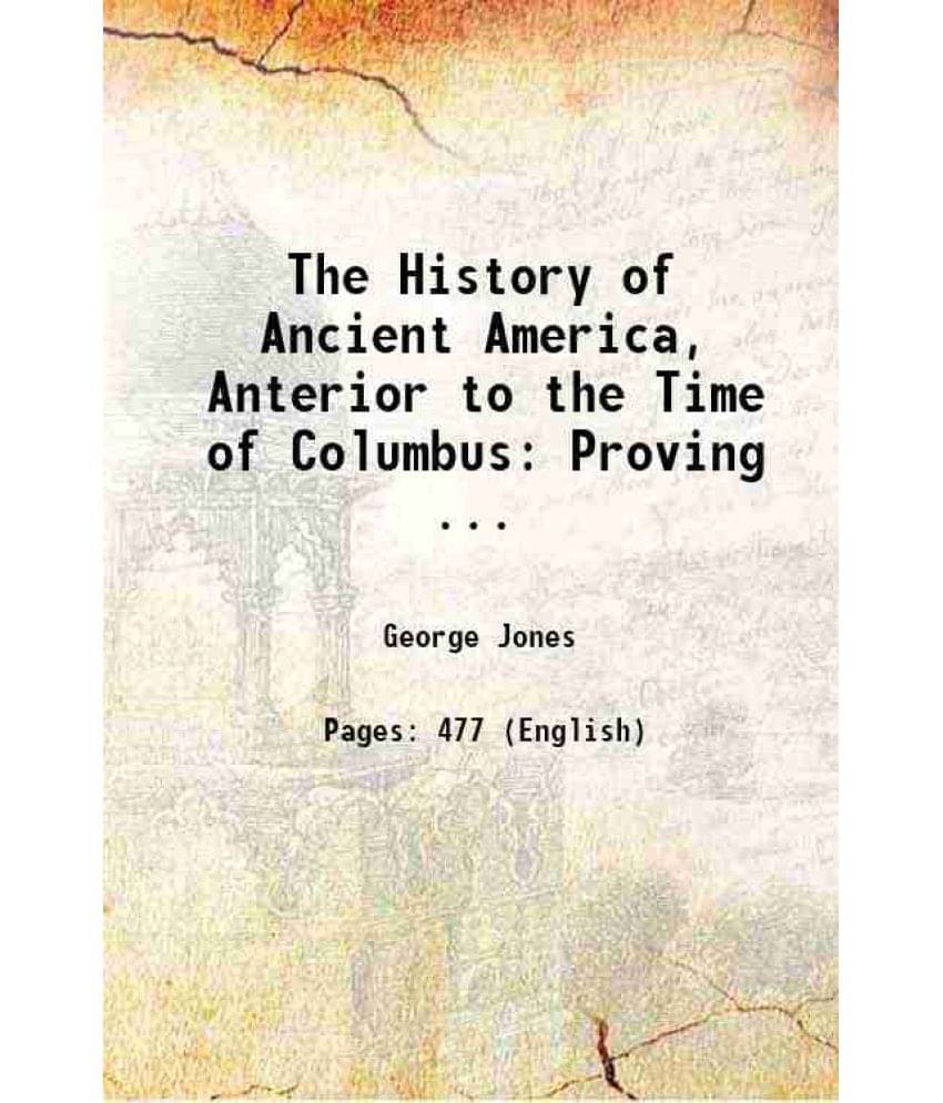 The History Of Ancient America, Anterior To The Time Of Columbus: Proving ... 1843 Hardcover The History Of Ancient America, Anterior To The Time Of Columbus: Proving ... 1843 Hardcover