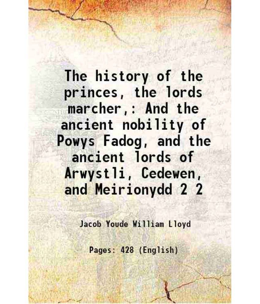    			The History Of The Princes, The Lords Marcher, And The Ancient Nobility Of Powys Fadog, And The Ancient Lords Of Arwystl Vol. 2..