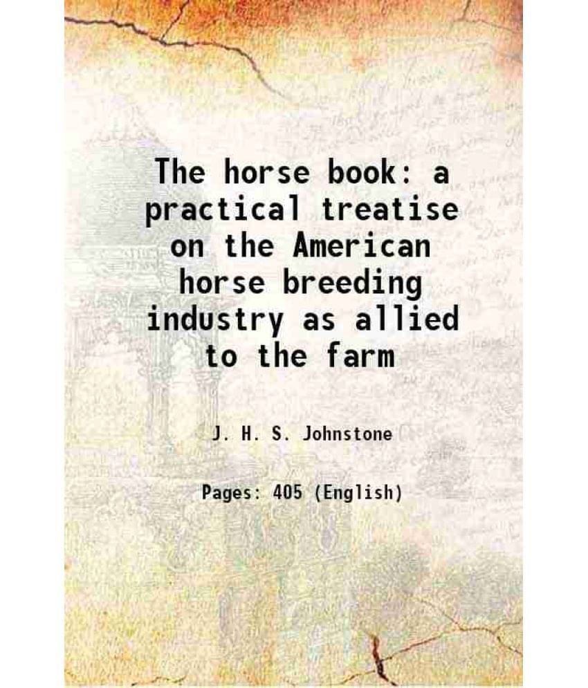 The Horse Book A Practical Treatise On The American Horse Breeding Industry As Allied To The Farm 1908 Hardcover The Horse Book A Practical Treatise On The American Horse Breeding Industry As Allied To The Farm 1908 Hardcover