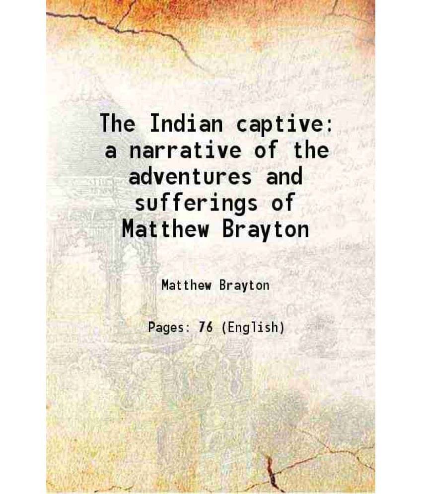 The Indian Captive A Narrative Of The Adventures And Sufferings Of Matthew Brayton 1896 Hardcover The Indian Captive A Narrative Of The Adventures And Sufferings Of Matthew Brayton 1896 Hardcover