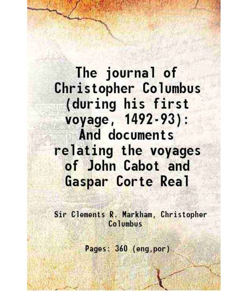 The Journal Of Christopher Columbus (During His First Voyage, 1492-93) And Documents Relating The Voyages Of John Cabot And G-.. The Journal Of Christopher Columbus (During His First Voyage, 1492-93) And Documents Relating The Voyages Of John Cabot And G-..