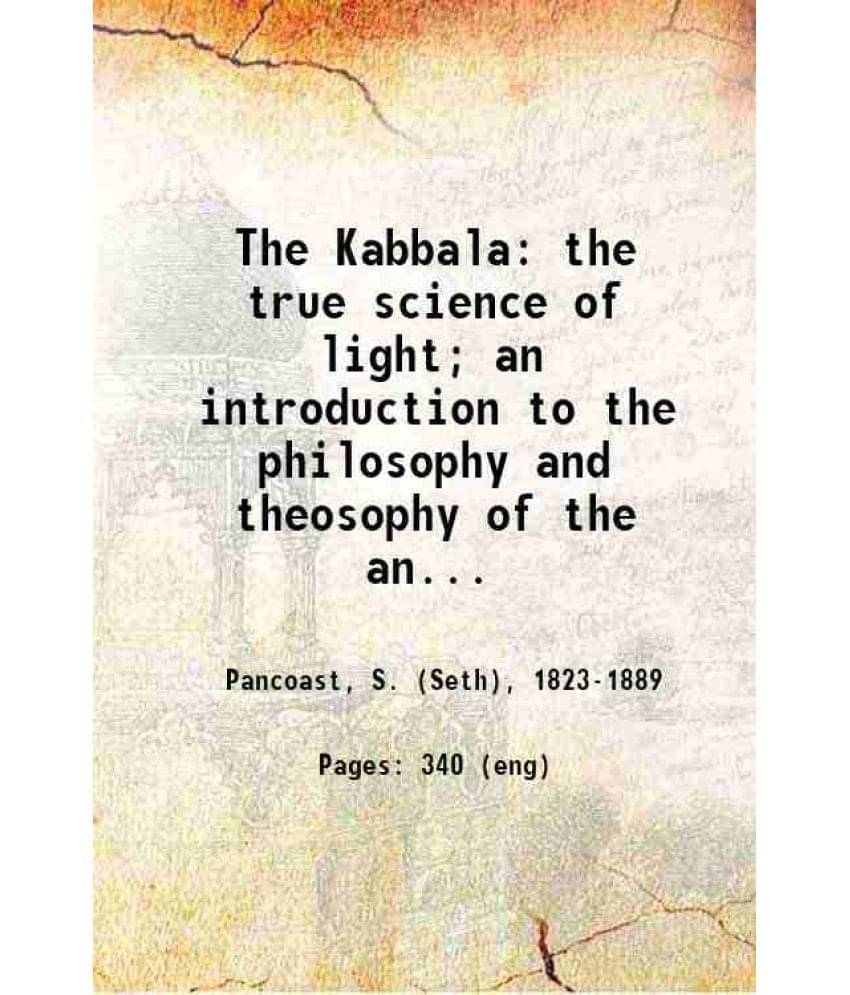 The Kabbala The True Science Of Light An Introduction To The Philosophy And Theosophy Of The Ancient Sages. 1877 Hardcover The Kabbala The True Science Of Light An Introduction To The Philosophy And Theosophy Of The Ancient Sages. 1877 Hardcover