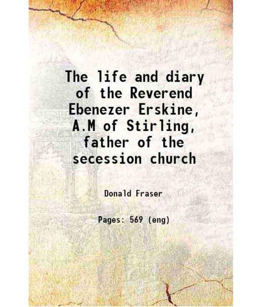 The Life And Diary Of The Reverend Ebenezer Erskine, A.M Of Stirling, Father Of The Secession Church 1831 Hardcover The Life And Diary Of The Reverend Ebenezer Erskine, A.M Of Stirling, Father Of The Secession Church 1831 Hardcover