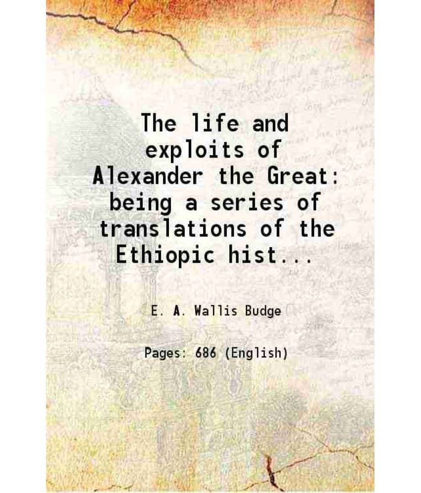     			The Life And Exploits Of Alexander The Great Being A Series Of Translations Of The Ethiopic Histories Of Alexander By The Pse-..