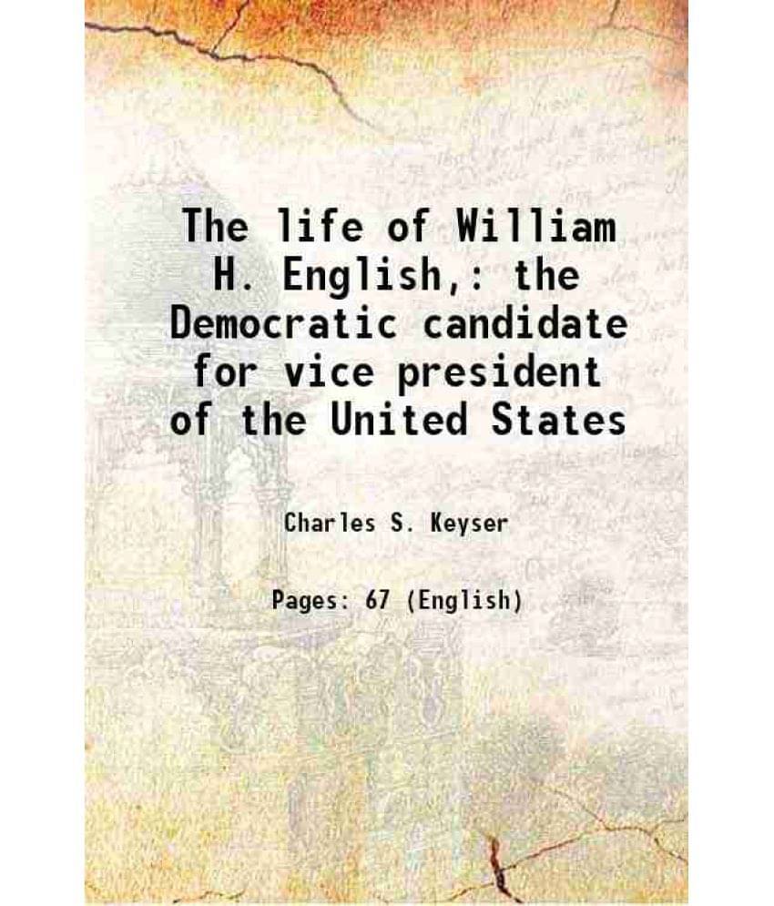 The Life Of William H. English, The Democratic Candidate For Vice President Of The United States Hardcover The Life Of William H. English, The Democratic Candidate For Vice President Of The United States Hardcover