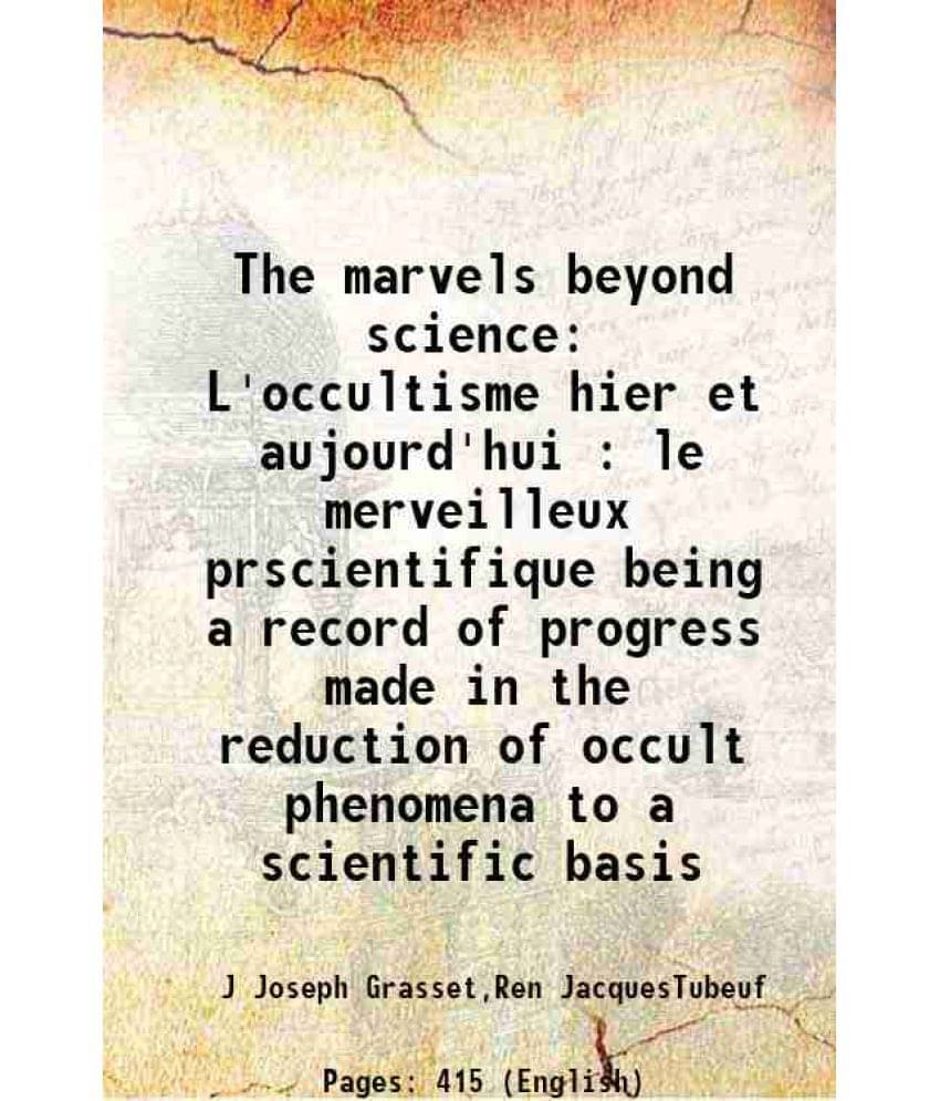     			The Marvels Beyond Science L'Occultisme Hier Et Aujourd'Hui : Le Merveilleux Prscientifique Being A Record Of Progress Made I-..
