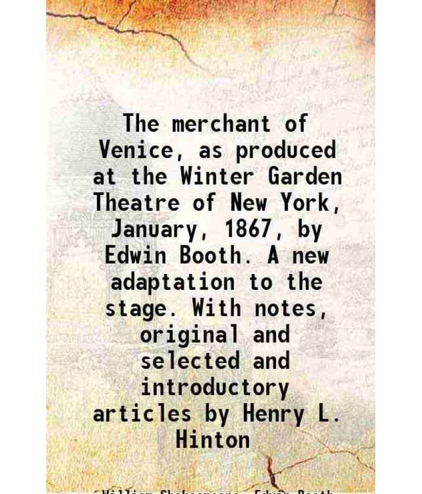 The Merchant Of Venice, As Produced At The Winter Garden Theatre Of New York, January, 1867, By Edwin Booth. A New Adaptation-.. The Merchant Of Venice, As Produced At The Winter Garden Theatre Of New York, January, 1867, By Edwin Booth. A New Adaptation-..