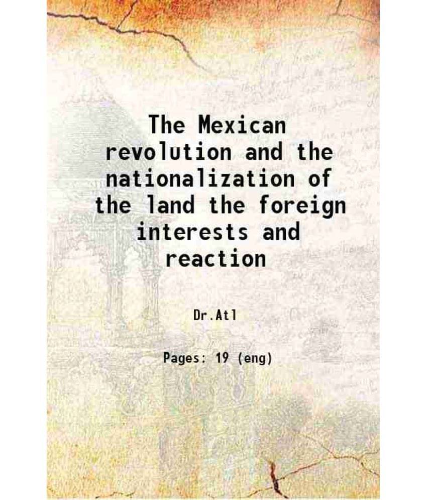 The Mexican Revolution And The Nationalization Of The Land The Foreign Interests And Reaction 1915 Hardcover The Mexican Revolution And The Nationalization Of The Land The Foreign Interests And Reaction 1915 Hardcover